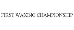FIRST WAXING CHAMPIONSHIP trademark