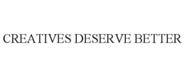 CREATIVES DESERVE BETTER trademark