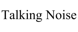 TALKING NOISE trademark
