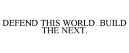 DEFEND THIS WORLD. BUILD THE NEXT. trademark