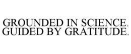 GROUNDED IN SCIENCE. GUIDED BY GRATITUDE. trademark