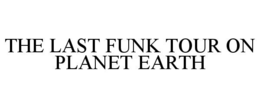THE LAST FUNK TOUR ON PLANET EARTH trademark