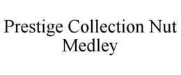 PRESTIGE COLLECTION NUT MEDLEY trademark