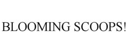 BLOOMING SCOOPS! trademark