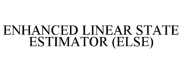 ENHANCED LINEAR STATE ESTIMATOR (ELSE) trademark