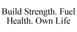 BUILD STRENGTH. FUEL HEALTH. OWN LIFE trademark