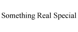 SOMETHING REAL SPECIAL trademark