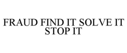 FRAUD FIND IT SOLVE IT STOP IT trademark
