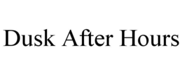 DUSK AFTER HOURS trademark