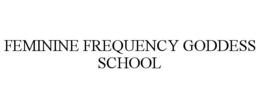 FEMININE FREQUENCY GODDESS SCHOOL trademark