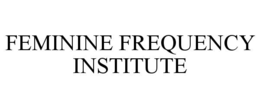FEMININE FREQUENCY INSTITUTE trademark