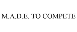 M.A.D.E. TO COMPETE trademark