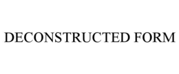 DECONSTRUCTED FORM trademark