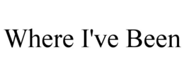 WHERE I'VE BEEN trademark