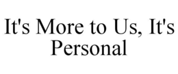 IT'S MORE TO US, IT'S PERSONAL trademark
