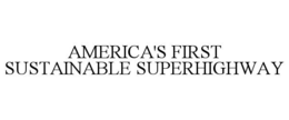 AMERICA'S FIRST SUSTAINABLE SUPERHIGHWAY trademark