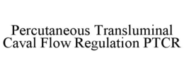 PERCUTANEOUS TRANSLUMINAL CAVAL FLOW REGULATION PTCR trademark
