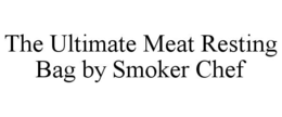 THE ULTIMATE MEAT RESTING BAG BY SMOKER CHEF trademark