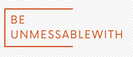 BE UNMESSABLEWITH trademark