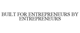 BUILT FOR ENTREPRENEURS BY ENTREPRENEURS trademark