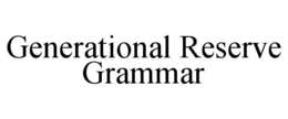 GENERATIONAL RESERVE GRAMMAR trademark