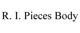 R. I. PIECES BODY trademark