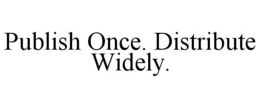 PUBLISH ONCE. DISTRIBUTE WIDELY. trademark
