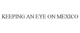 KEEPING AN EYE ON MEXICO trademark