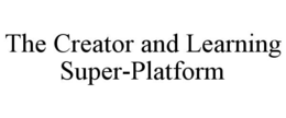 THE CREATOR AND LEARNING SUPER-PLATFORM trademark