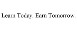 LEARN TODAY. EARN TOMORROW. trademark