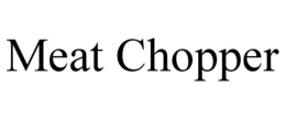 MEAT CHOPPER trademark