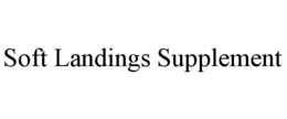 SOFT LANDINGS SUPPLEMENT trademark