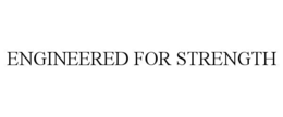 ENGINEERED FOR STRENGTH trademark