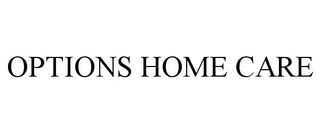 OPTIONS HOME CARE trademark