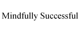 MINDFULLY SUCCESSFUL trademark