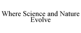 WHERE SCIENCE AND NATURE EVOLVE trademark