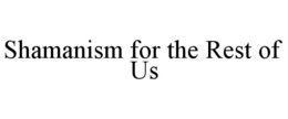 SHAMANISM FOR THE REST OF US trademark
