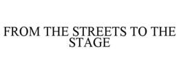 FROM THE STREETS TO THE STAGE trademark