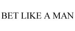 BET LIKE A MAN trademark