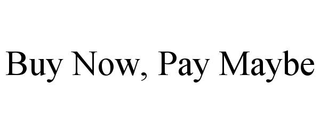 BUY NOW, PAY MAYBE trademark