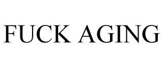 FUCK AGING trademark