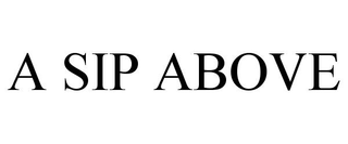 A SIP ABOVE trademark