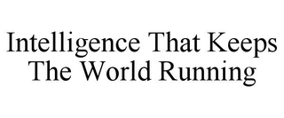 INTELLIGENCE THAT KEEPS THE WORLD RUNNING trademark