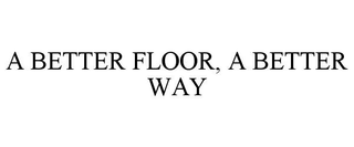 A BETTER FLOOR, A BETTER WAY trademark